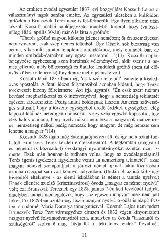 Az említett óvodai egyesület 1837. évi közgyűlése Kossuth Lajost a választmányi tagok sorába emelte. Az egyesületi üléseken a külföldön tartózkodó Brunszvik Teréz neve is fel-felmerült.