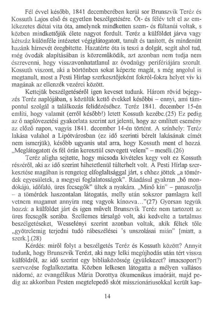 Fél évvel később, 1841 decemberében kerül sor Brunszvik Teréz és Kossuth Lajos első és egyetlen beszélgetésére.