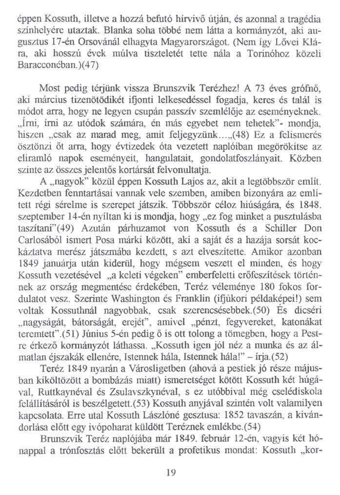 éppen Kossuth, illetve a hozzá befutó hírvivő útján, és azonnal a tragédia színhelyére utaztak. Blanka soha többé nem látta a kormányzót, aki augusztus 17-én Orsovánál elhagyta Magyarországot.