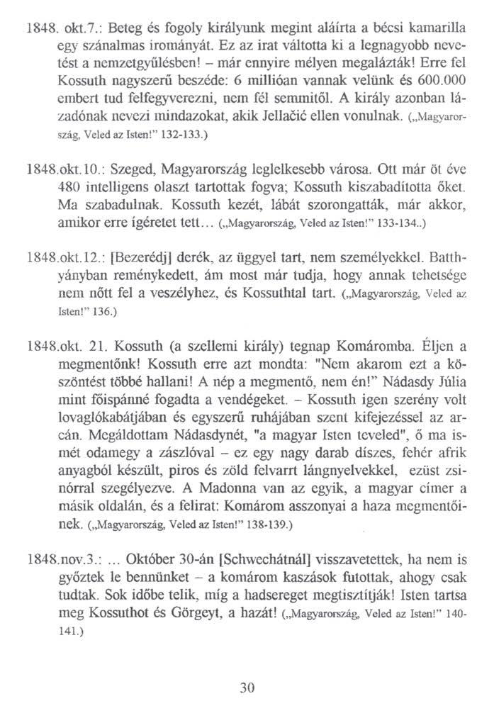 1848. okt.7.: Beteg és fogoly királyunk megint aláírta a bécsi kamarilla egy szánalmas irományát. Ez az irat váltotta ki a legnagyobb nevetést a nemzetgyűlésben! - már ennyire mélyen megalázták!