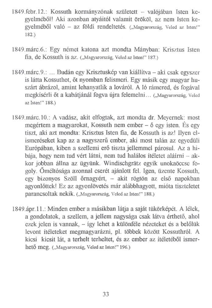 1849.febr.12.: Kossuth kormányzónak született - valójában Isten kegyelméből! Aki azonban atyáitól valamit örököl, az nem Isten kegyelméből való - az földi rendeltetés. ( Magyarország, Veled az Isten!