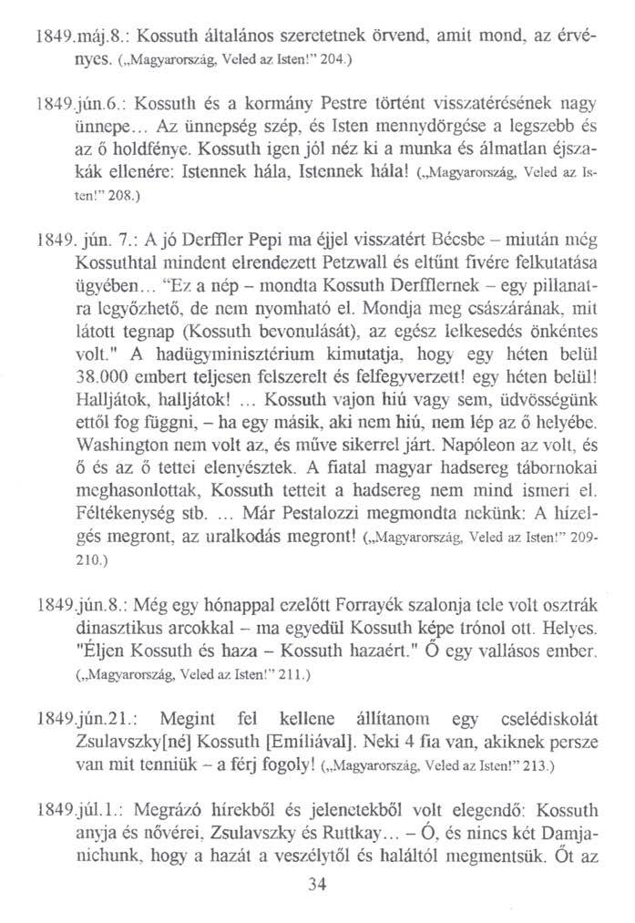 1849.máj.8.: Kossuth általános szeretetnek örvend, amit mond, az érvényes. ( Magyarország, Veled az Isten! 204.) 1849.jún.6.: Kossuth és a kormány Pestre történt visszatérésének nagy ünnepe.