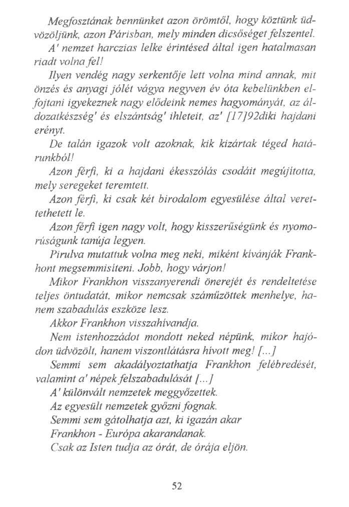 Megfosztának bennünket azon örömtől, hogy köztünk üdvözöljünk azon Párisban, mely minden dicsőséget felszentel A ' nemzet harczias lelke érintésed által igen hatalmasan riadt volna fel!