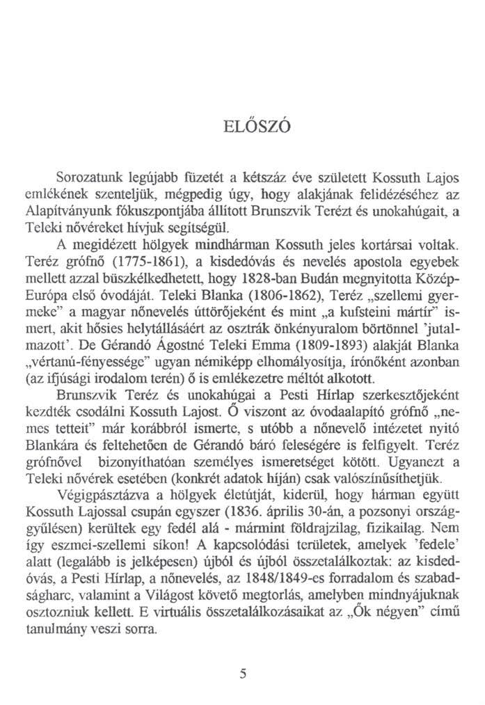 ELŐSZÓ Sorozatunk legújabb füzetét a kétszáz éve született Kossuth Lajos emlékének szenteljük, mégpedig úgy, hogy alakjának felidézéséhez az Alapítványunk fókuszpontjába állított Brunszvik Terézt és
