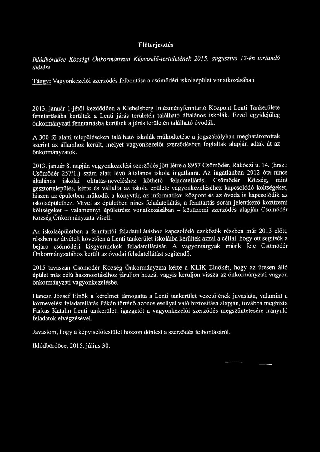 2013. január 8. napján vagyonkezelési szerződés jött létre a 8957 Csömödér, Rákóczi u. 14. (hrsz.: Csömödér 257/1.) szám alatt lévő általános iskola ingatlanra.