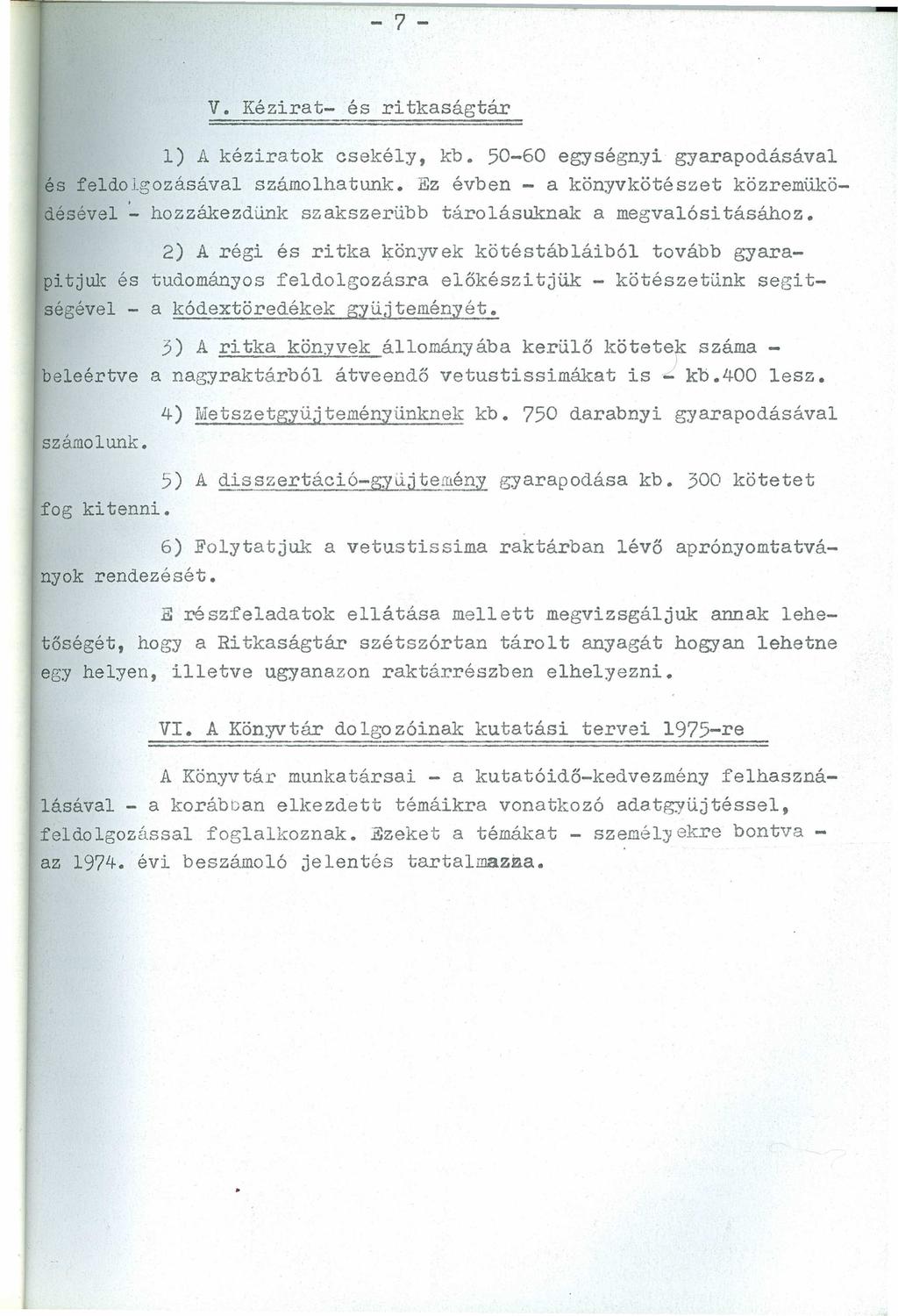 - 7 - V. Kézirat- és ritkaságtár 1) A kéziratok csekély, kb. 50-60 egységnyi gyarapodásával és feldolgozásával számolhatunk.