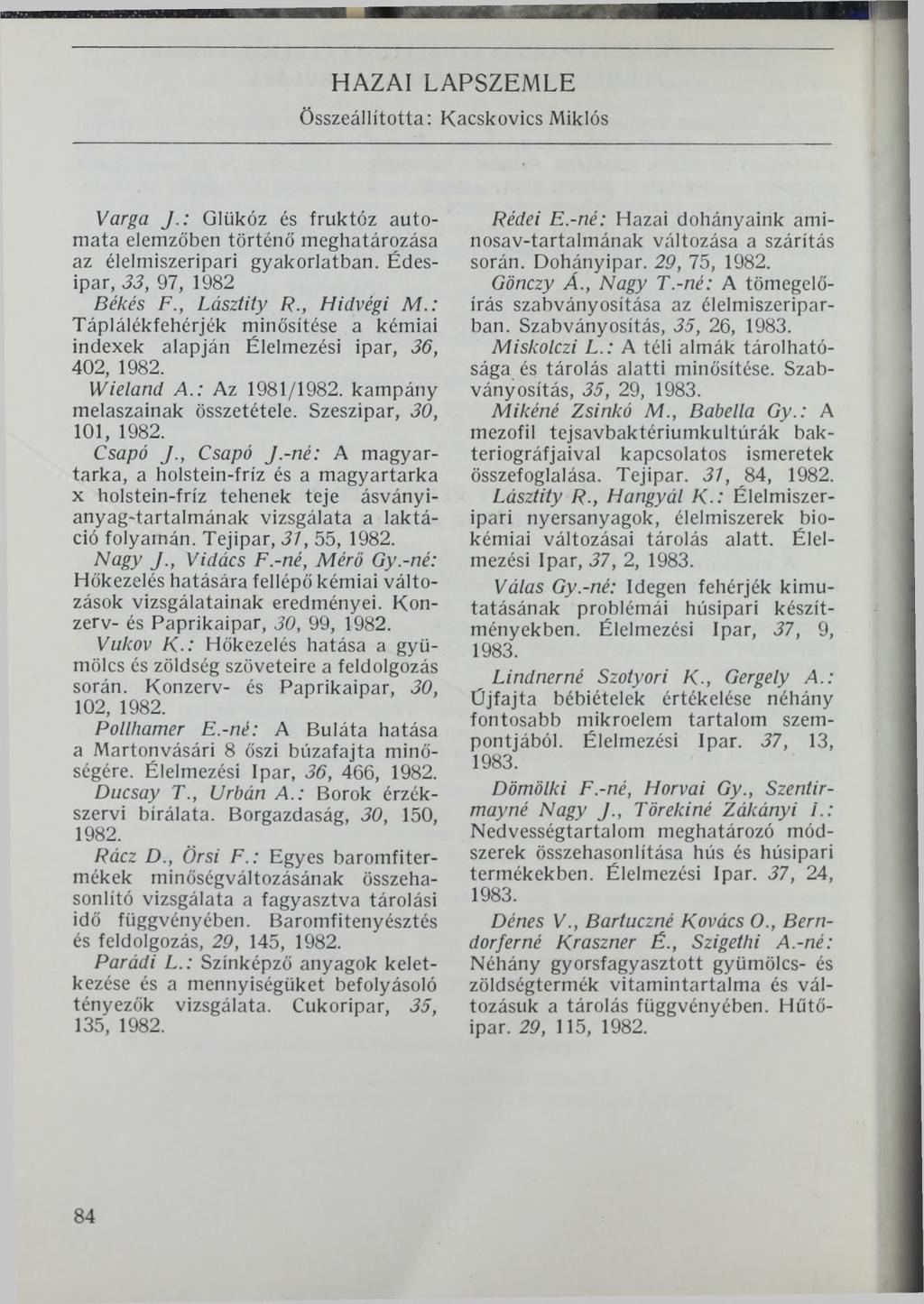 HAZAI LAPSZEMLE Összeállította: Kacskovics Miklós Varga J.: Glükóz és fruktóz automata elemzőben történő meghatározása az élelmiszeripari gyakorlatban. Édesipar, 33, 97, 1982 Békés F., Lásztity R.