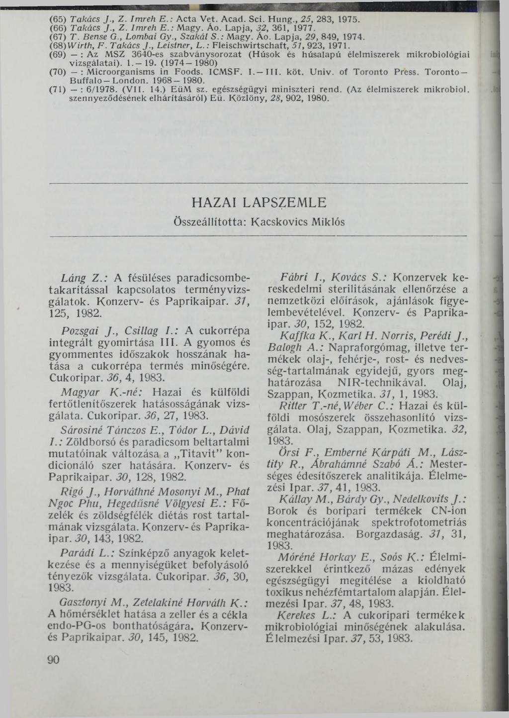 (65) Takács J., Z. Imreh E.: A cta Vet. Acad. Sei. H ung., 25, 283, 1975. (66) Takács J., Z. Imreh E.: M agy. Áo. L apja, 32, 361, 1977. (67) T. Bense G., Lombai Gy., Szakái S.: M agy. Áo. Lapja, 29, 849, 1974.