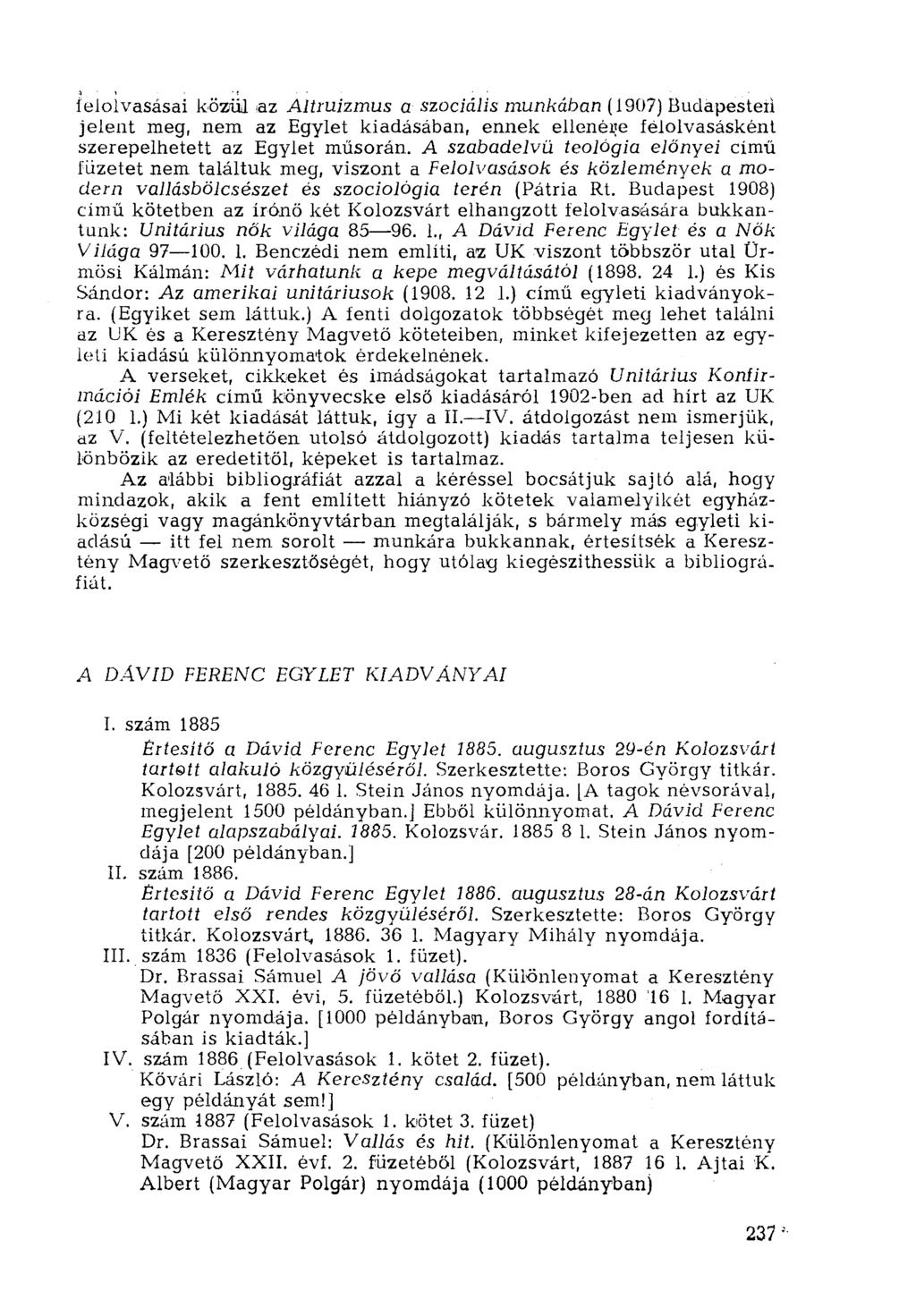 felolvasásai közül az Altruizmus a szociális munkában (1907) Budapesten jelent meg, nem az Egylet kiadásában, ennek ellenébe félolvasásként szerepelhetett az Egylet műsorán.