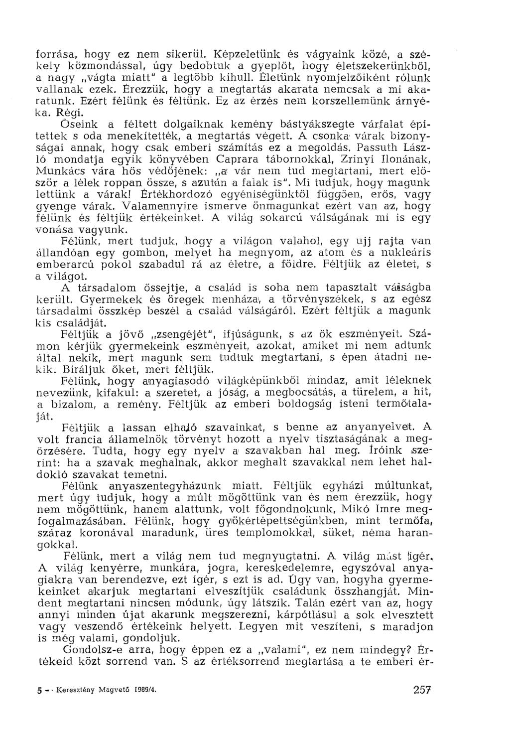 forrása, hogy ez nem sikerül. Képzeletünk és vágyaink közé, a székely közmondással, úgy bedobtuk a gyeplöt, hogy életszekerünkből, a nagy,,vágta miatt" a legtöbb kihull.