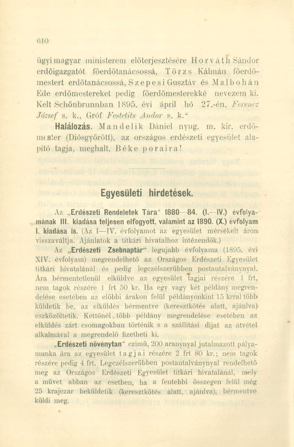 ügyi magyar ministerem előterjesztésére Horváth Sándor erdöigazgatót föerdötanácsossá, Törzs Kálmán föerdömestert erdötanácsossá, Szepesi Gusztáv és M a 1 b o h á n Ede erdömestereket pedig