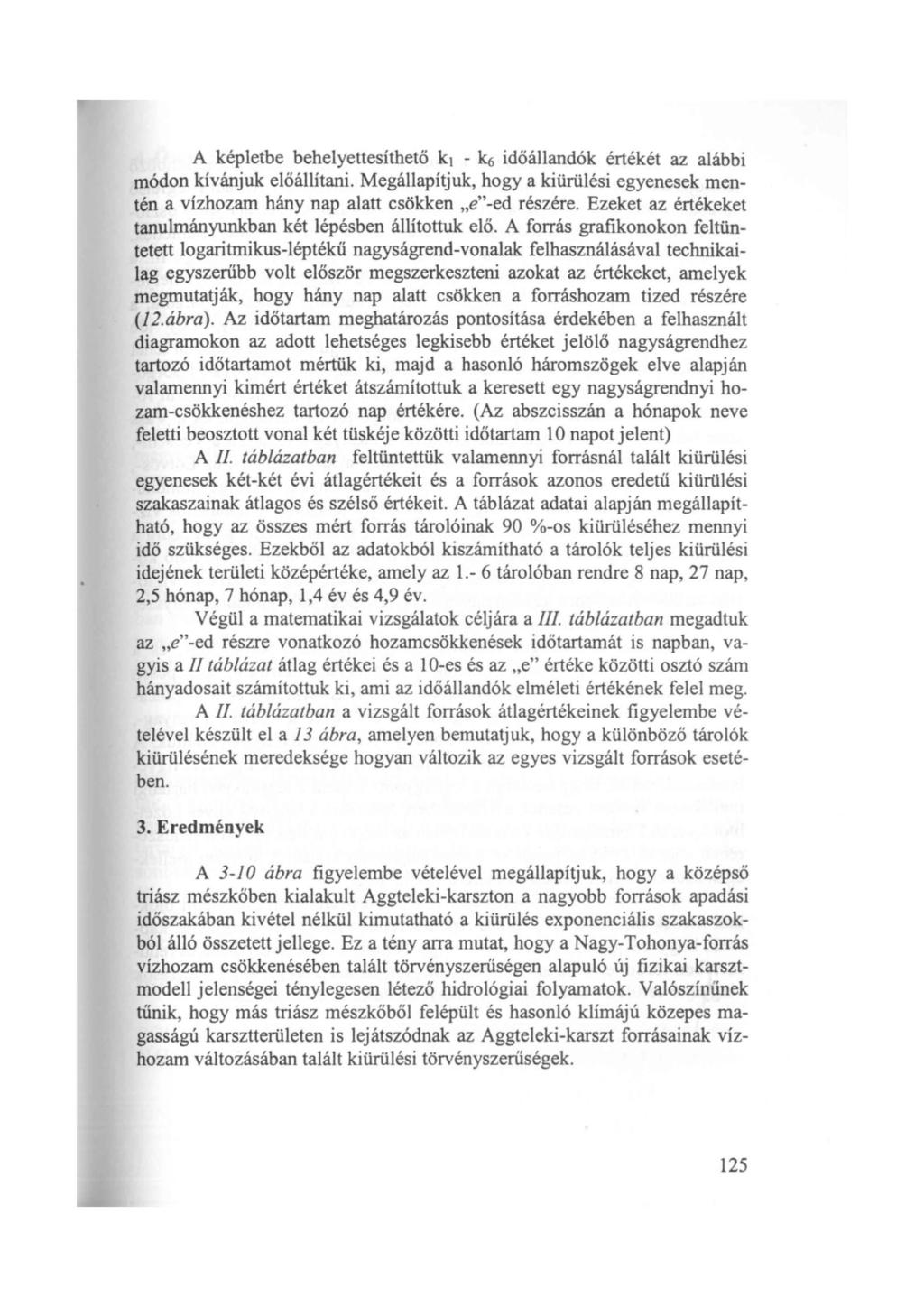 A képletbe behelyettesíthető k1 időállandók értékét az alábbi módon kívánjuk előállítani. Megállapítjuk, hogy a kiürülési egyenesek mentén a vízhozam hány nap alatt csökken "e"ed részére.