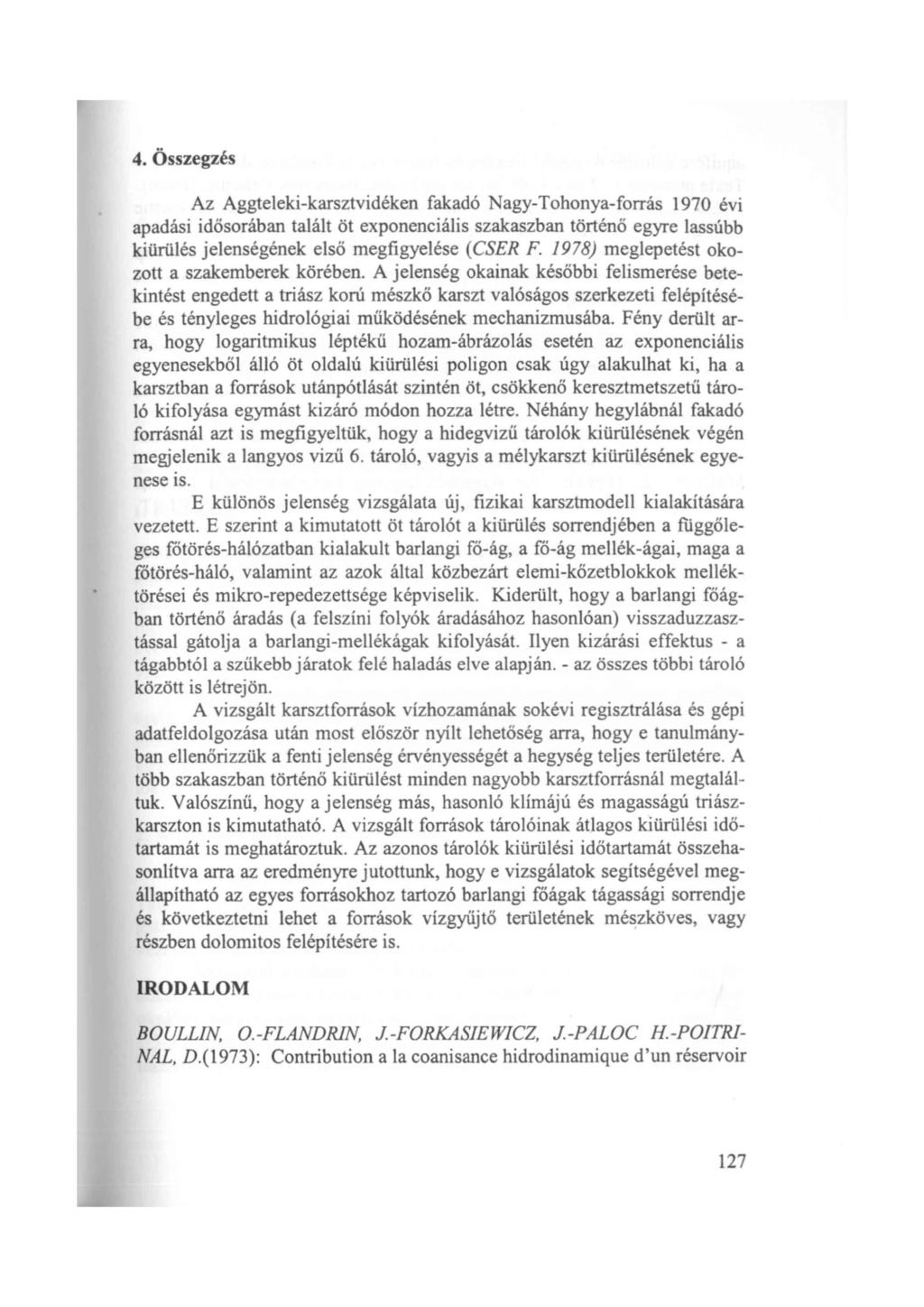4. Összegzés Az Aggtelekikarsztvidéken fakadó NagyTohonyaforrás 1970 évi apadási idősorában talált öt exponenciális szakaszban történő egyre lassúbb kiürülés jelenségének első megfigyelése (CSER F.