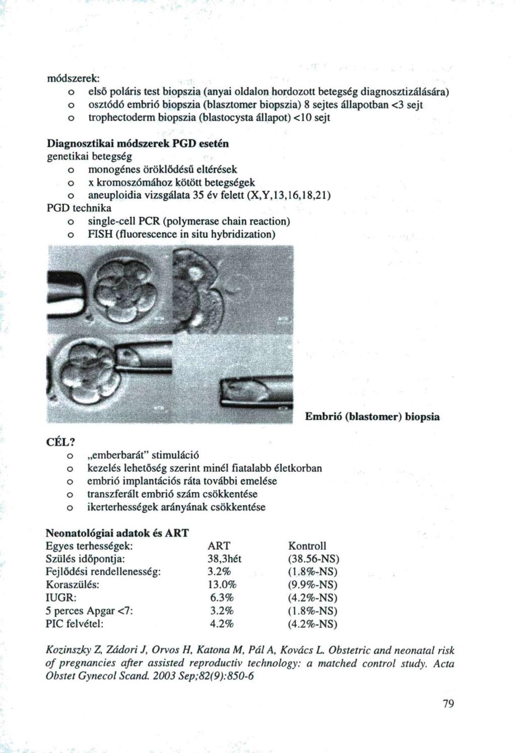 módszerek: első pláris test bipszia (anyai ldaln hrdztt betegség diagnsztizálására) sztódó embrió bipszia (blasztmer bipszia) 8 sejtes állaptban <3 sejt trphectderm bipszia (blastcysta állapt) <10