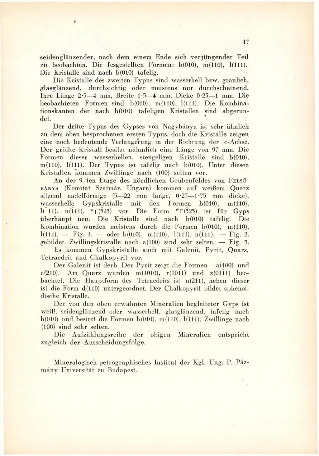 seidenglänzender, nach dem einem Ende sich verjüngender Teil zu beobachten. Die fesgestellten Formen: b(010), m(110), 1(111). Die Kristalle sind nach b(010) tafelig.
