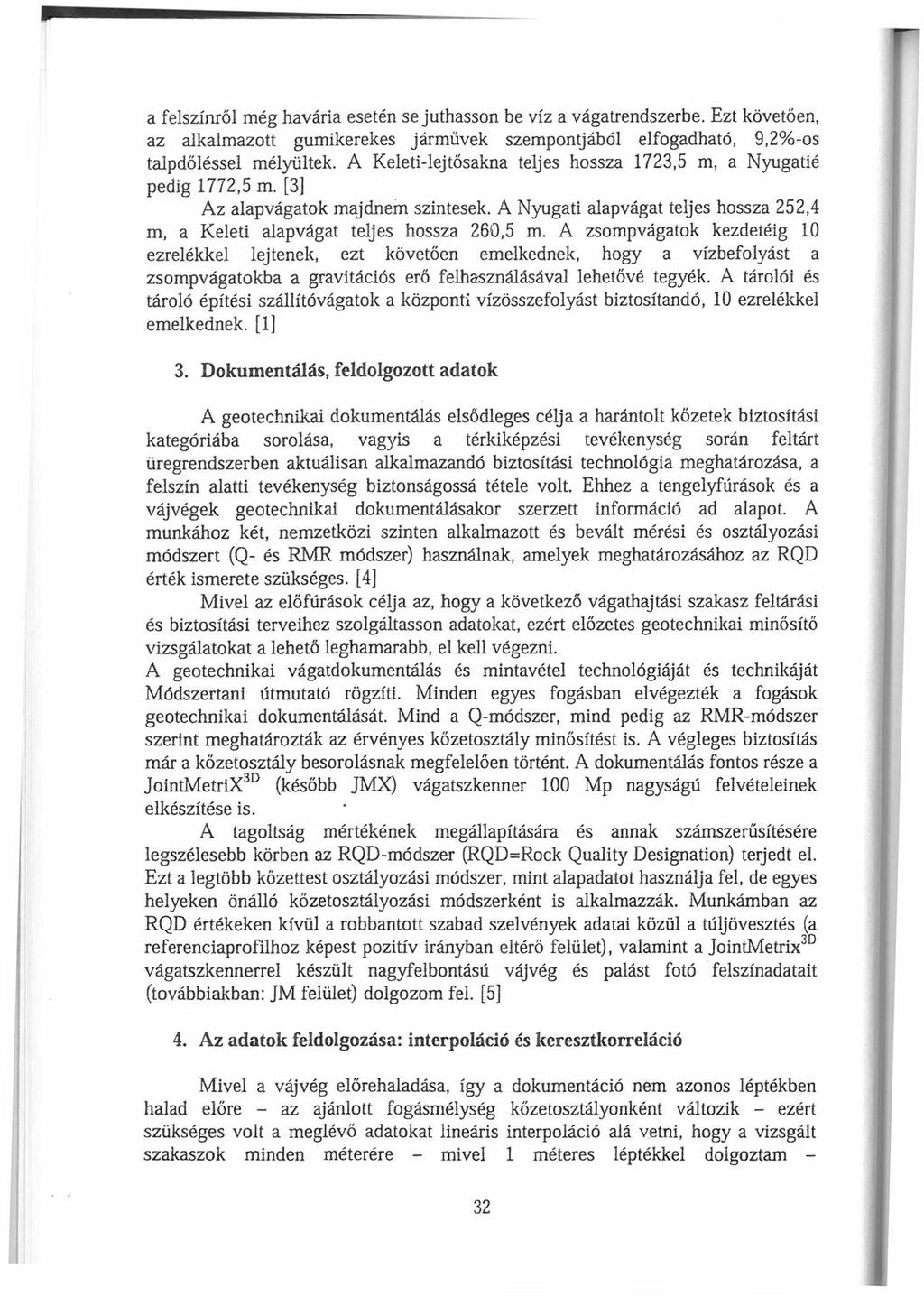 a felszínről még havária esetén se juthasson be víz a vágatrendszerbe. Ezt követően, az alkalmazott gumikerekes járm űvek szempontjából elfogadható, 9,2%-os talpdőléssel mélyültek.