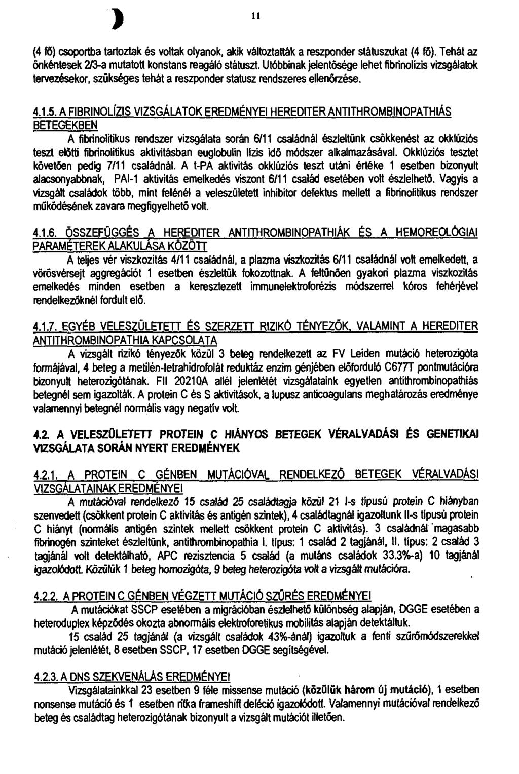 11 (4 fő) csoportba tartoztak é s voltak olyanok, akik változtatták a reszponder státuszukat (4 fő). Tehát az önkéntesek 2/3-a mutatott konstans reagáló státuszt.