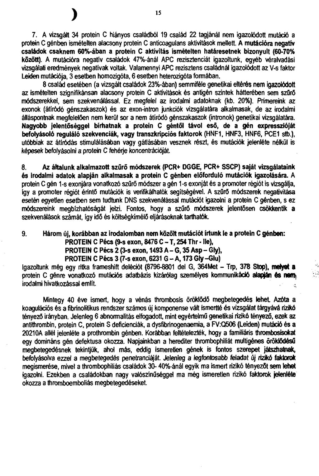 15 7. A vizsgált 34 protein C hiányos családból 19 család 22 tagjánál nem igazolódott mutáció a protein C génben ismételten alacsony protein C anticoagulans aktivitások mellett.