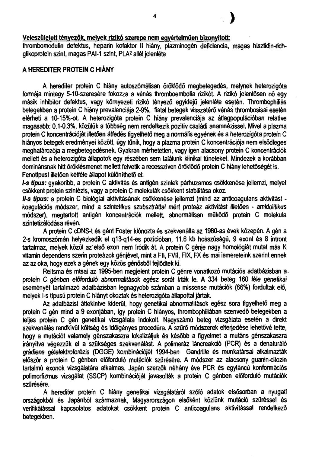 4 ) Veleszületett tényezők, melyek rizikó szerepe nem egyértelműen bizonyított: thrombomodulin defektus, heparin kofaktor II hiány, plazminogén deficiencia, magas hisztídin-rich- glikoprotein szint,