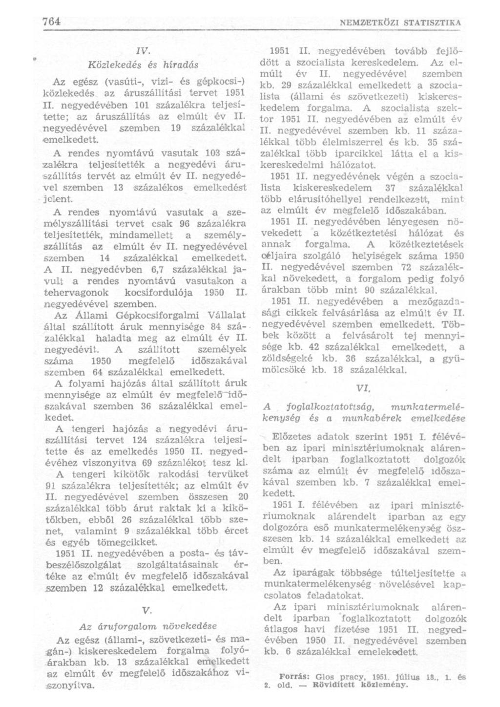 Közlekedés ÍV. és híradás Az egész (vasúti-, vízi- és gépkocsi-) közlekedés az áruszállítási tervet 1951 II. negyedévében 101 százalékra teljesítette; az áruszállítás az elmúlt év II.