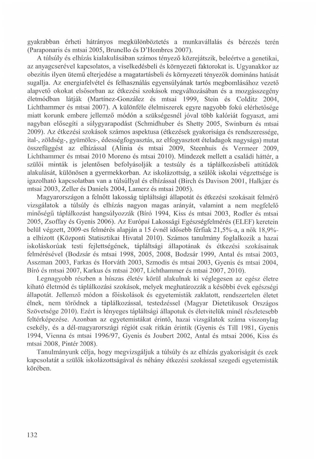 gyakrabban érheti hátrányos megkülönböztetés a munkavállalás és bérezés terén (Paraponaris és mtsai 2005, Brunello és D Hombres 2007).