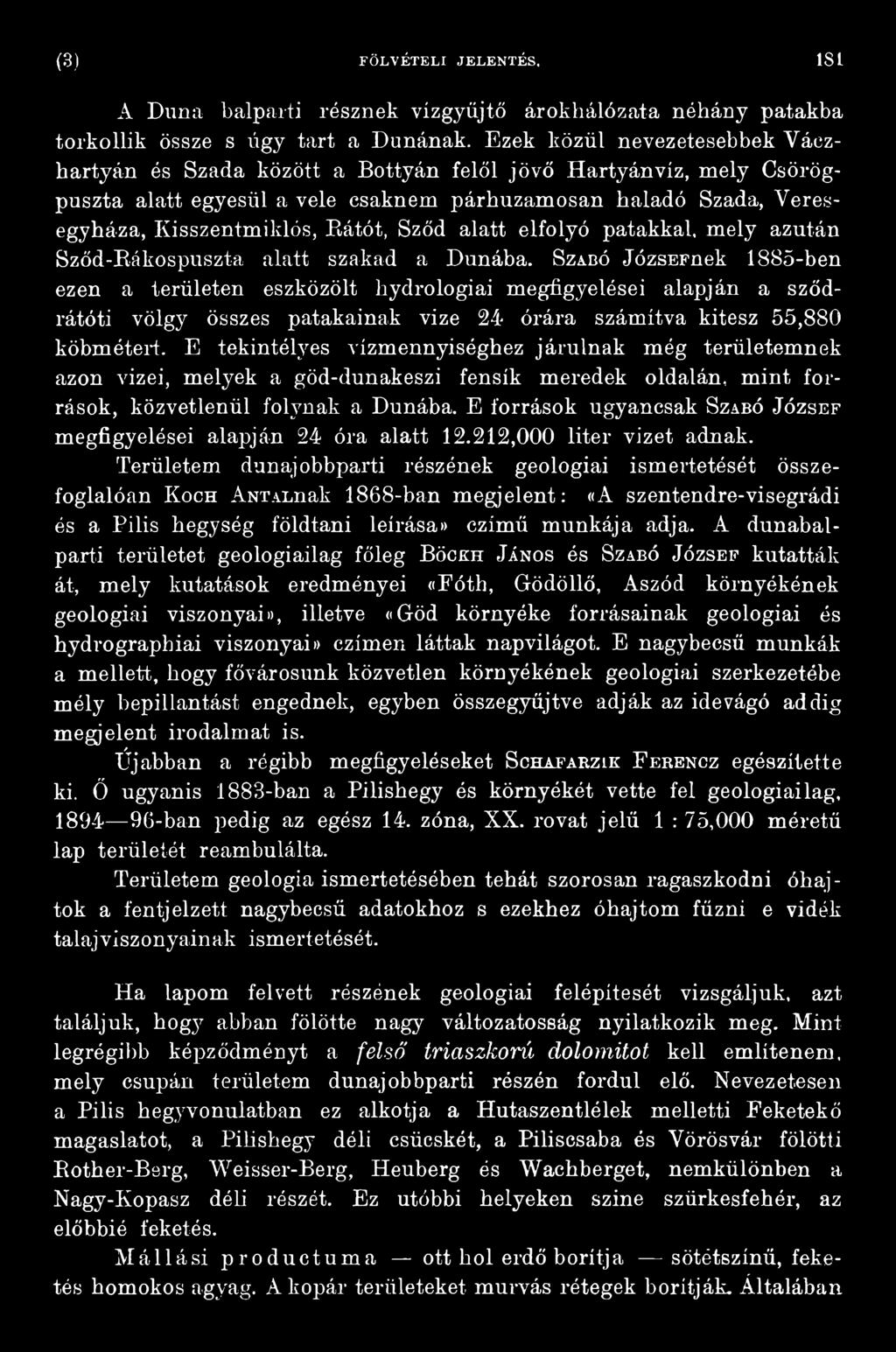 E tekintélyes vízmennyiséghez járulnak még területemnek azon vizei, melyek a göd-dunakeszi fensík meredek oldalán, mint források, közvetlenül folynak a Dunába.