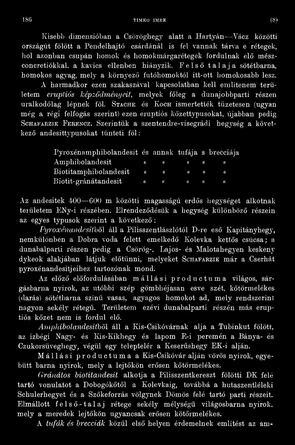 Szerintük a Szentendre-visegrádi hegység a következő andesittypusokat tünteti föl: Pyroxénamphibolandesit és annak tufája s brecciája Amphibolandesit «(( (( ««Biotitamphibolandesit