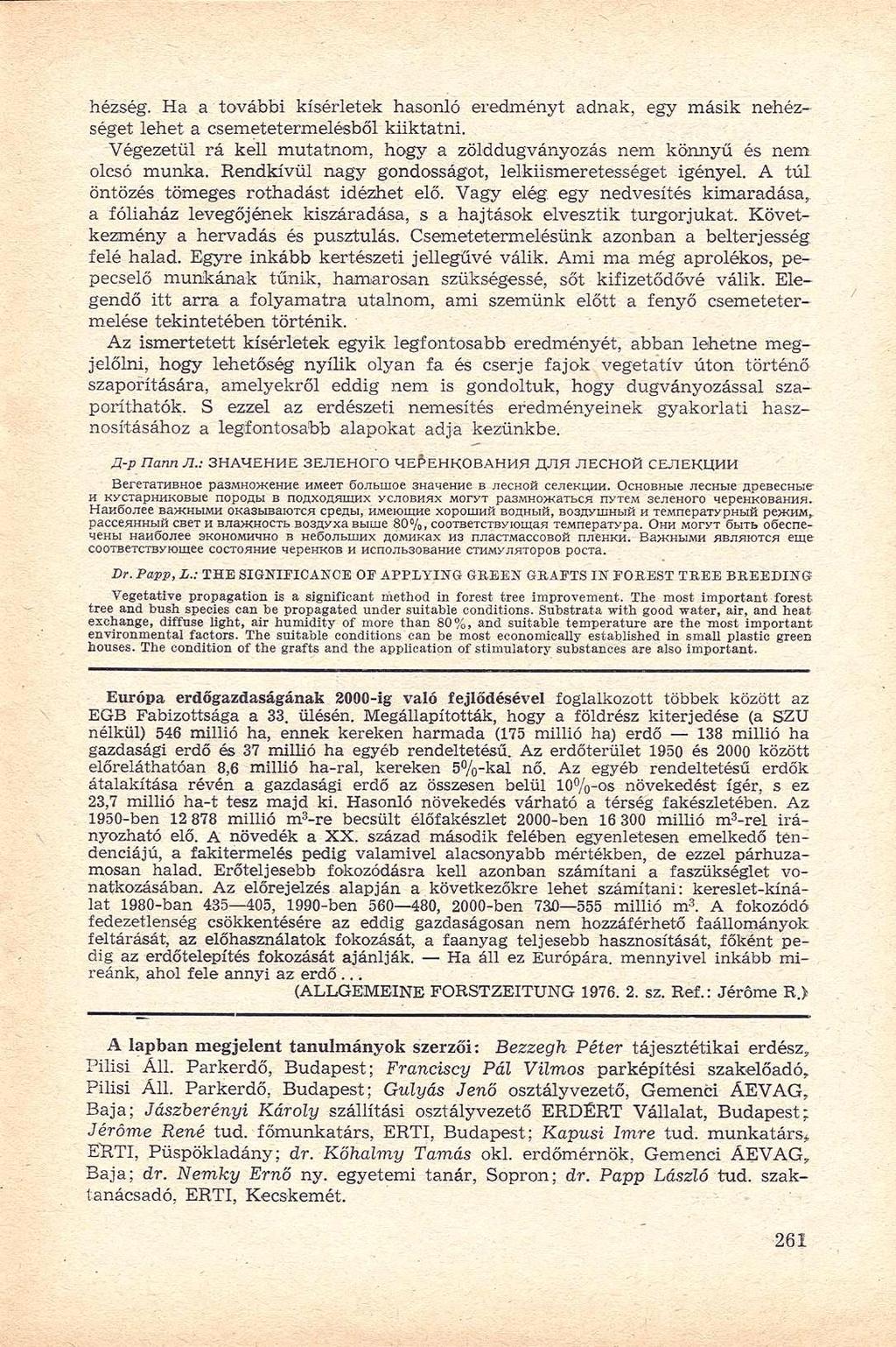 hézség. Ha a további kísérletek hasonló eredményt adnak, egy másik nehézséget lehet a csemetetermelésből kiiktatni. Végezetül rá kell mutatnom, hogy a zölddugványozás nem könnyű és nem. olcsó munka.