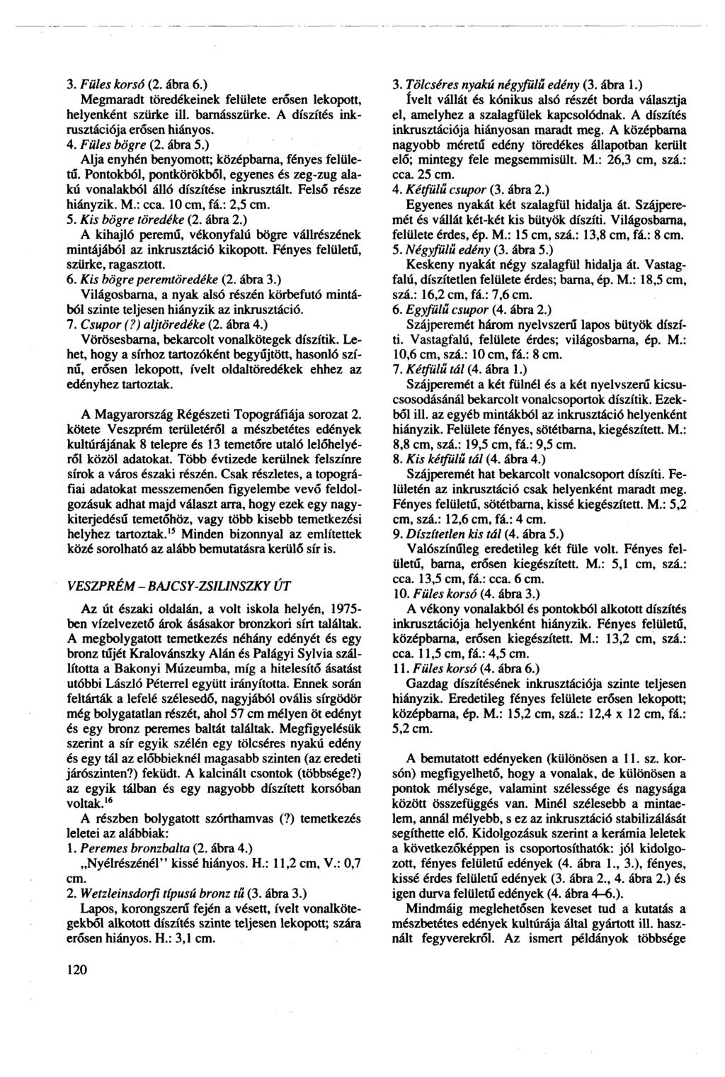 3. Filles korsó (2. ábra 6.) Megmaradt töredékeinek felülete erősen lekopott, helyenként szürke ill. barnásszürke. A díszítés inkrusztációja erősen hiányos. 4. Füles bögre (2. ábra 5.