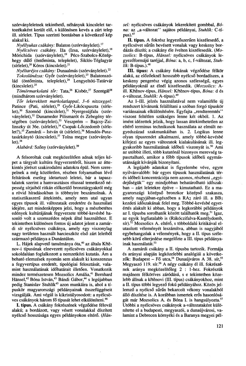 szórványleletnek tekinthető, néhányuk kincslelet tartozékaként került eló, s különösen kevés a zárt telep ill. sírlelet. Típus szerinti bontásban a következő kép alakul ki.