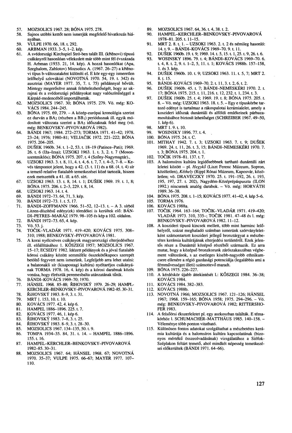 57. MOZSOLICS 1967.28; BONA 1975. 278. 58. Sajnos utóbbi kettőt nem ismerjük megfelelő hivatkozás hiányában. 59. VULPE 1970. 66,18. t. 292. 60. ARBMAN 1933. 3-5,1-2. kép. 61.
