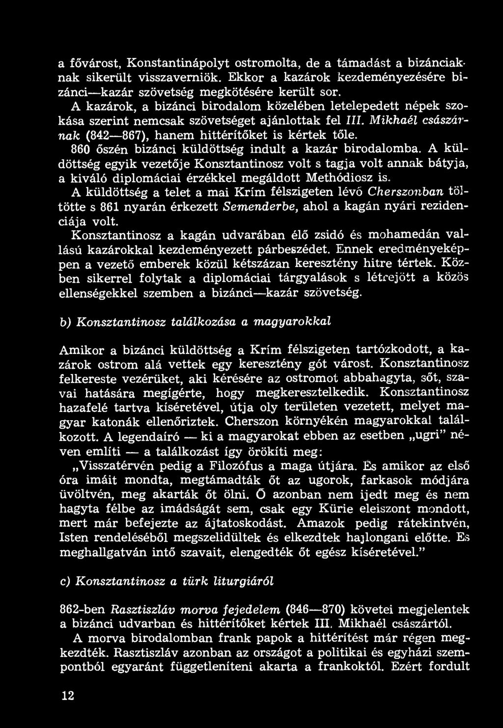 860 őszén bizánci küldöttség indult a kazár birodalomba. A küldöttség egyik vezetője Konsztantinosz volt s tagja volt annak bátyja, a kiváló diplomáciai érzékkel megáldott Methódiosz is.