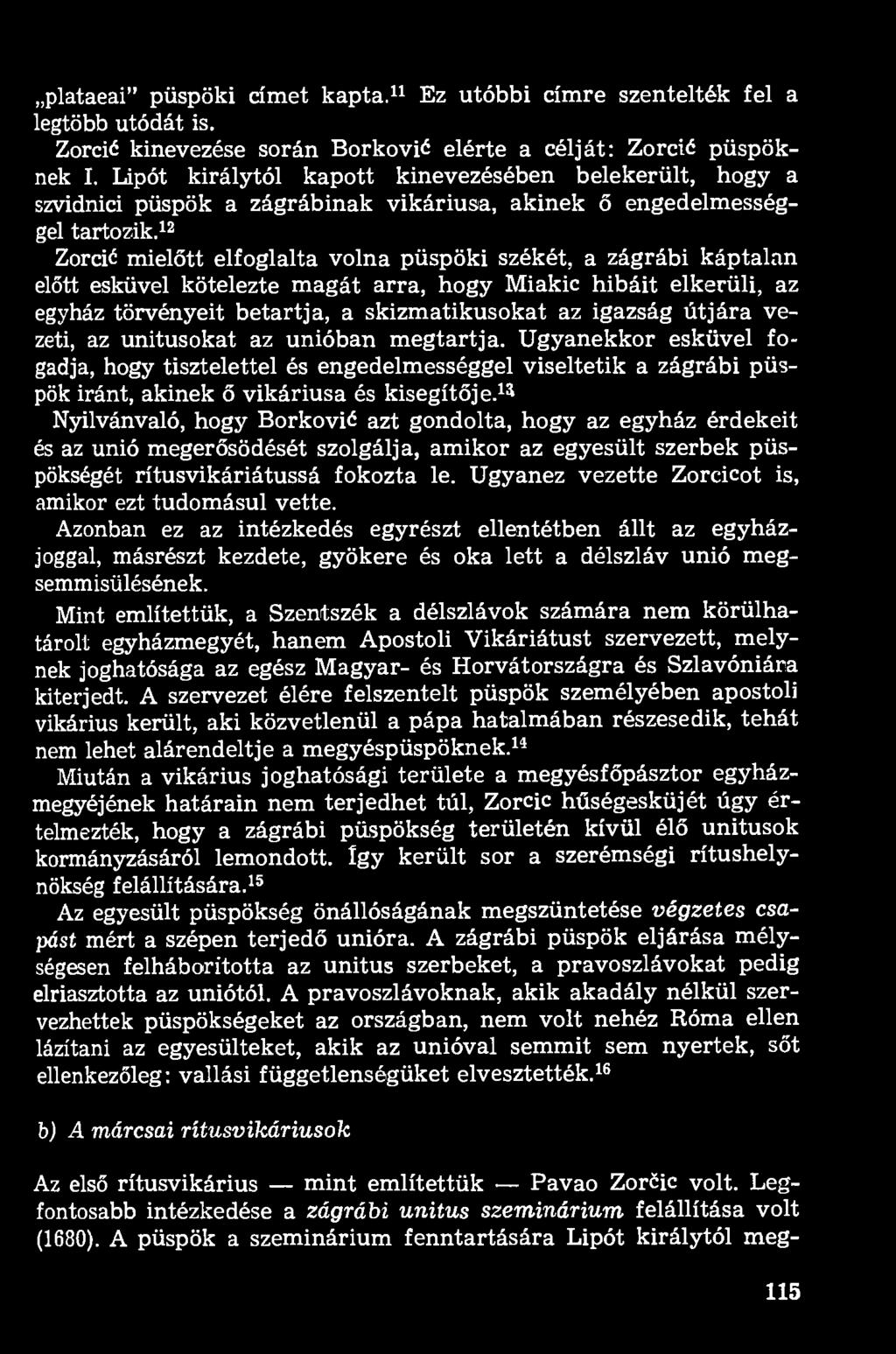 12 Zorcié mielőtt elfoglalta volna püspöki székét, a zágrábi káptalan előtt esküvel kötelezte magát arra, hogy Miakic hibáit elkerüli, az egyház törvényeit betartja, a skizmatikusokat az igazság