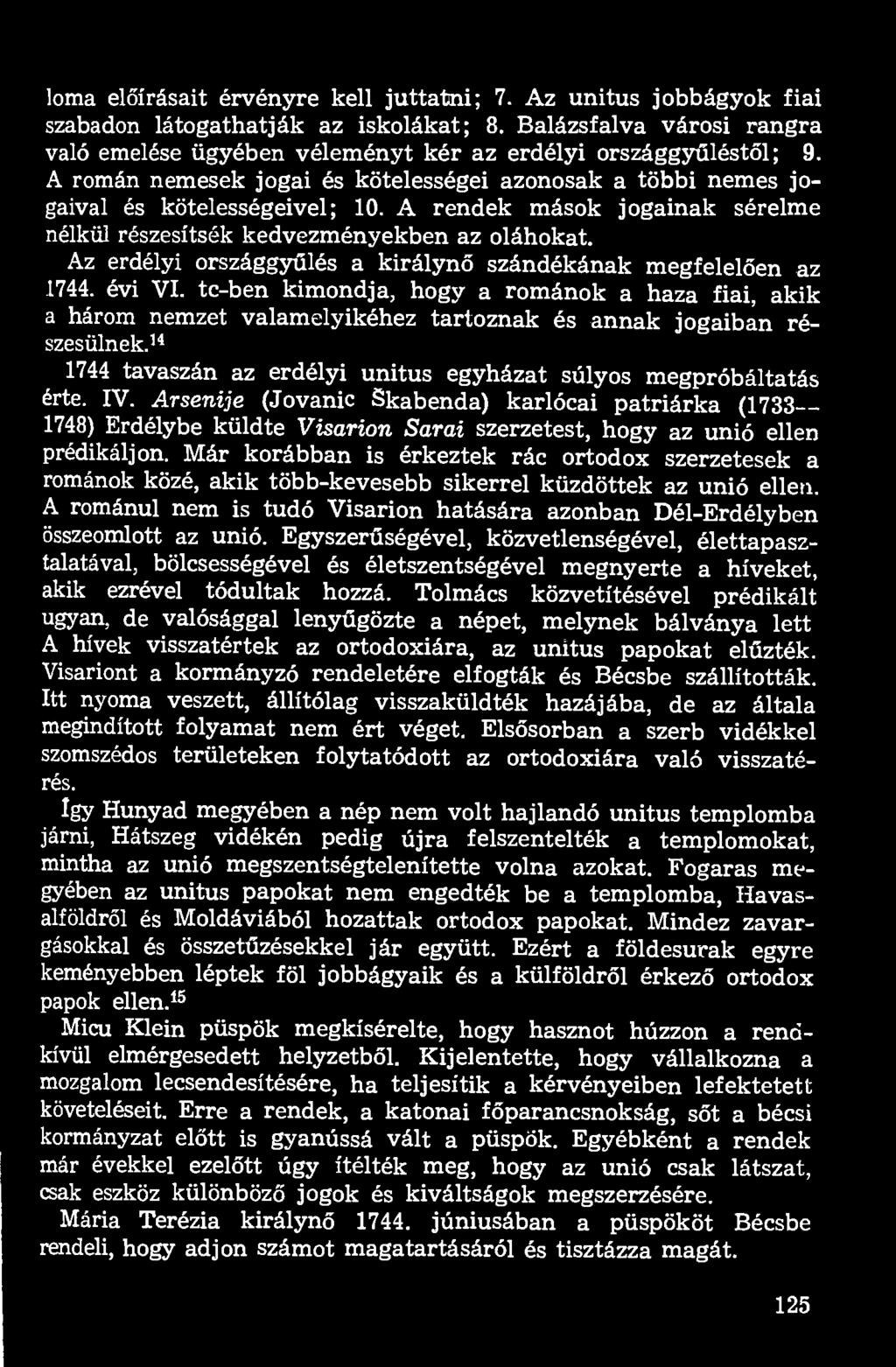 Az erdélyi országgyűlés a királynő szándékának megfelelően az 1744. évi VI. tc-ben kimondja, hogy a románok a haza fiai, akik a három nemzet valamelyikéhez tartoznak és annak jogaiban részesülnek.