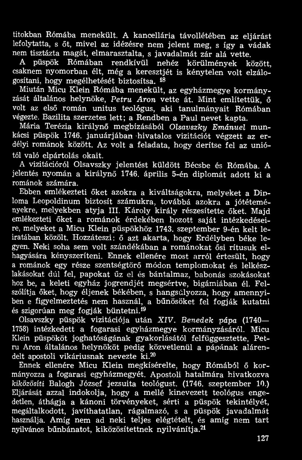 18 Miután Micu Klein Rómába menekült, az egyházmegye kormányzását általános helynöke, Petru Aron vette át. Mint említettük, ő volt az első román unitus teológus, aki tanulmányait Rómában végezte.