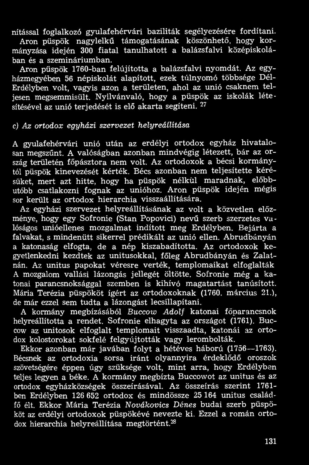 Az egyházmegyében 56 népiskolát alapított, ezek túlnyomó többsége Dél- Erdélyben volt, vagyis azon a területen, ahol az unió csaknem teljesen megsemmisült.