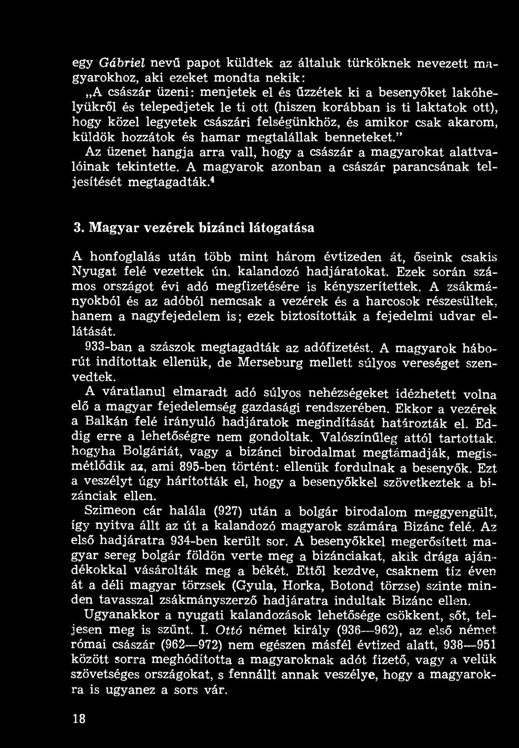 egy Gábriel nevű papot küldtek az általuk türköknek nevezett magyarokhoz, aki ezeket mondta nekik: A császár üzeni: menjetek el és űzzétek ki a besenyőket lakóhelyükről és telepedjetek le ti ott