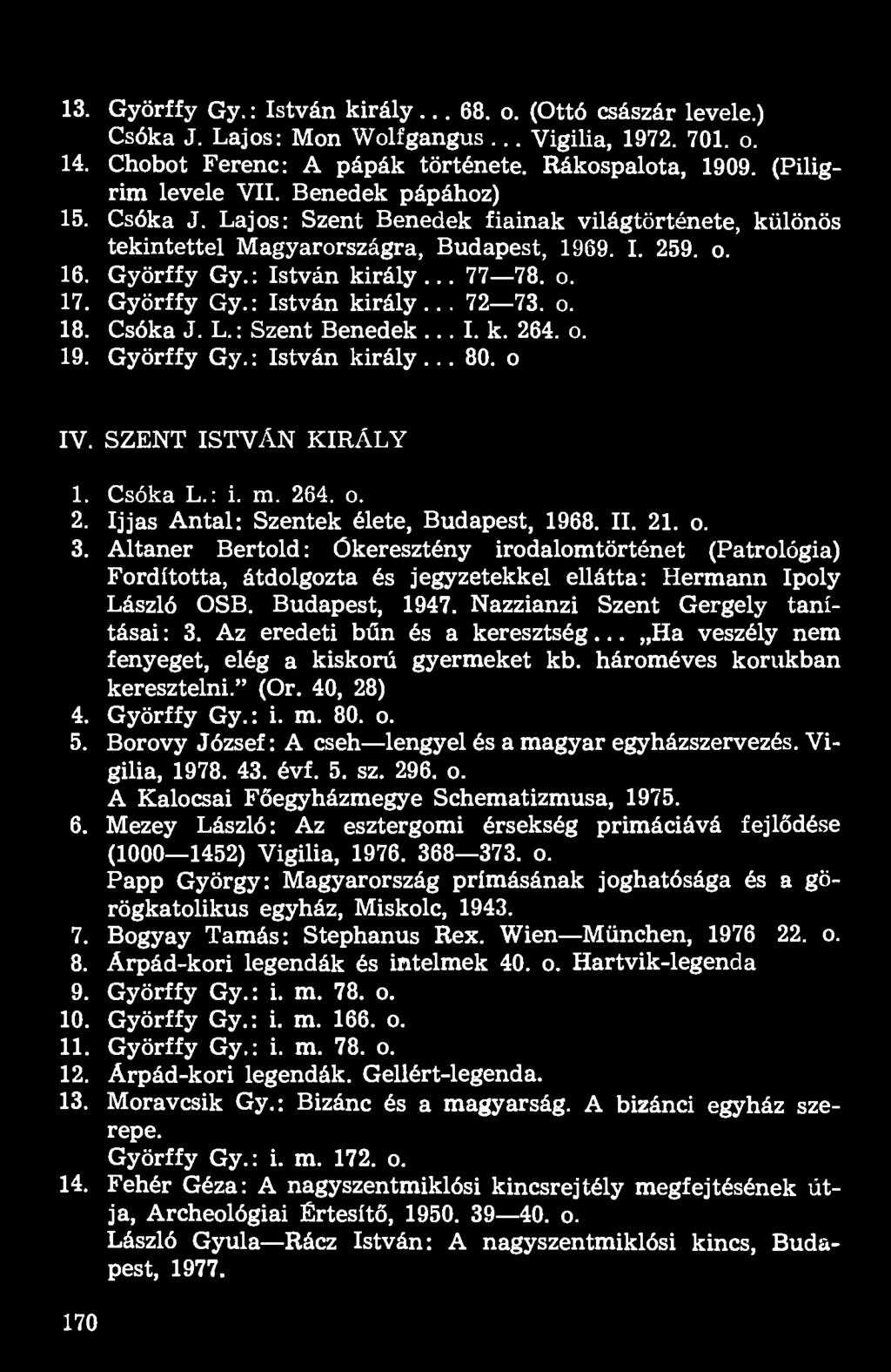 o. 18. Csóka J. L.: Szent Benedek... I. k. 264. o. 19. Györffy Gy.: István király... 80. o IV. SZENT ISTVÁN KIRÁLY 1. Csóka L.: i. m. 264. o. 2. Ijjas Antal: Szentek élete, Budapest, 1968. II. 21. o. 3.