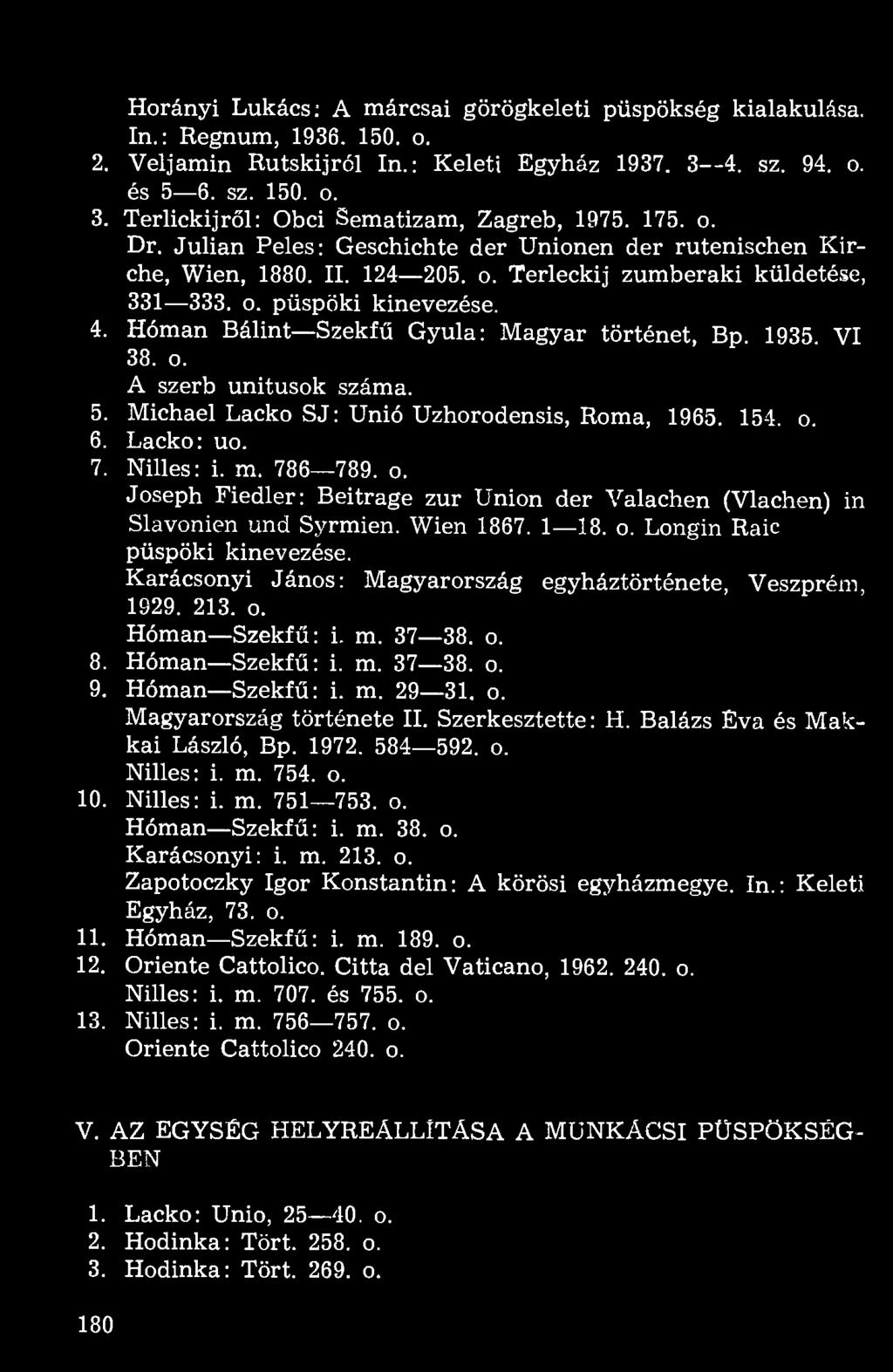 Hóman Bálint Szekfű Gyula: Magyar történet, Bp. 1935 VI 38. o. A szerb unitusok száma. 5. Michael Lackó SJ: Unió Uzhorodensis, Roma, 1965. 154. o. 6. Lackó: uo. 7. Nilles: i. m. 786 789. o. Joseph Fiedler: Beitrage zur Union der Valachen (Vlachen) in Slavonien und Syrmien.