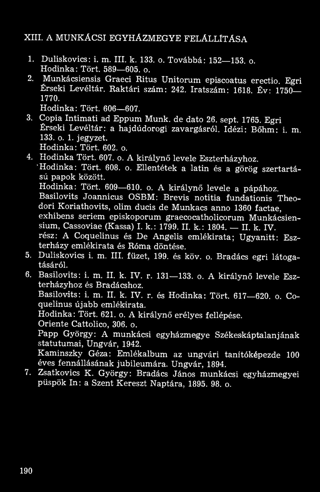 Idézi: Bőhm: i. m. 133. o. 1. jegyzet. Hodinka: Tört. 602. o. 4. Hodinka Tört. 607. o. A királynő levele Eszterházyhoz. 'Hodinka: Tört. 608. o. Ellentétek a latin és a görög szertartású papok között.