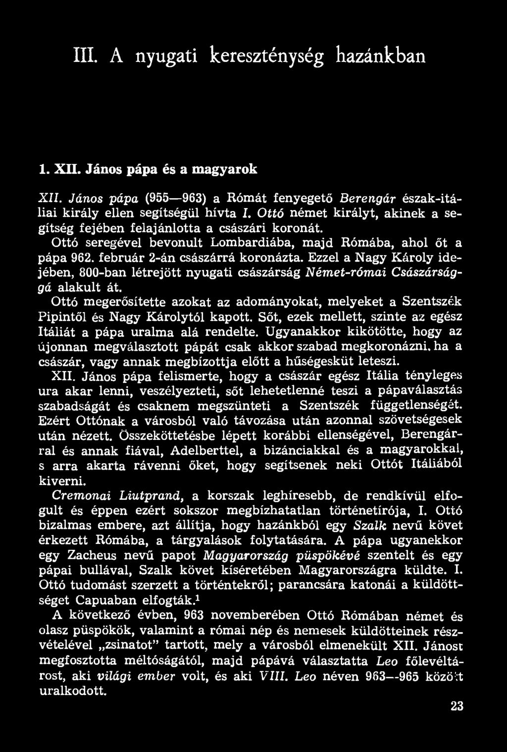 III. A nyugati kereszténység hazánkban 1. XII. János pápa és a magyarok XII. János pápa (955 963) a Rómát fenyegető Berengár észak-itáliai király ellen segítségül hívta I.