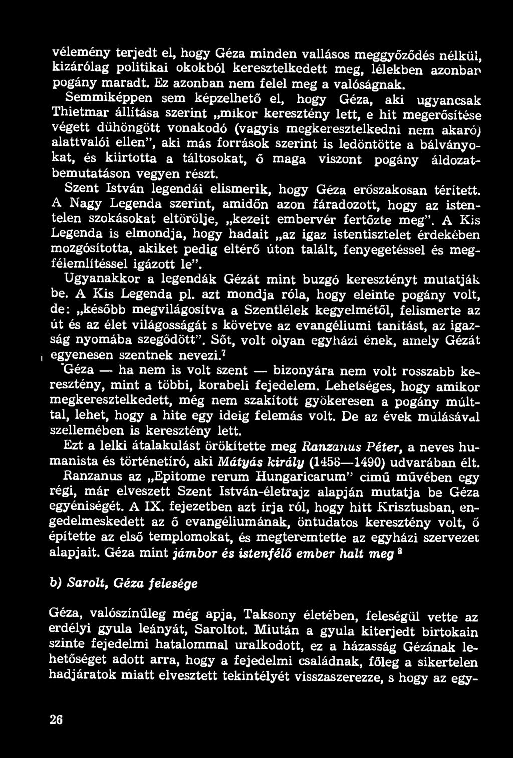 vélemény terjedt el, hogy Géza minden vallásos meggyőződés nélkül, kizárólag politikai okokból keresztelkedett meg, lélekben azonbar pogány maradt. Ez azonban nem felel meg a valóságnak.