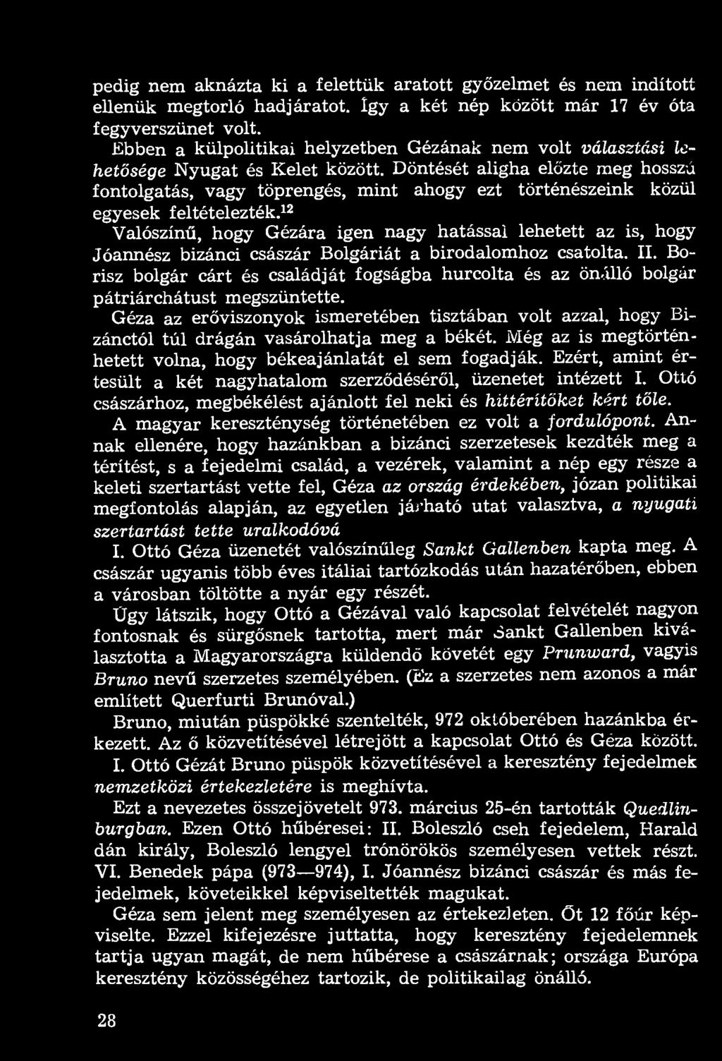 pedig nem aknázta ki a felettük aratott győzelmet és nem indított ellenük megtorló hadjáratot. Így a két nép kőzött már 17 év óta fegyverszünet volt.