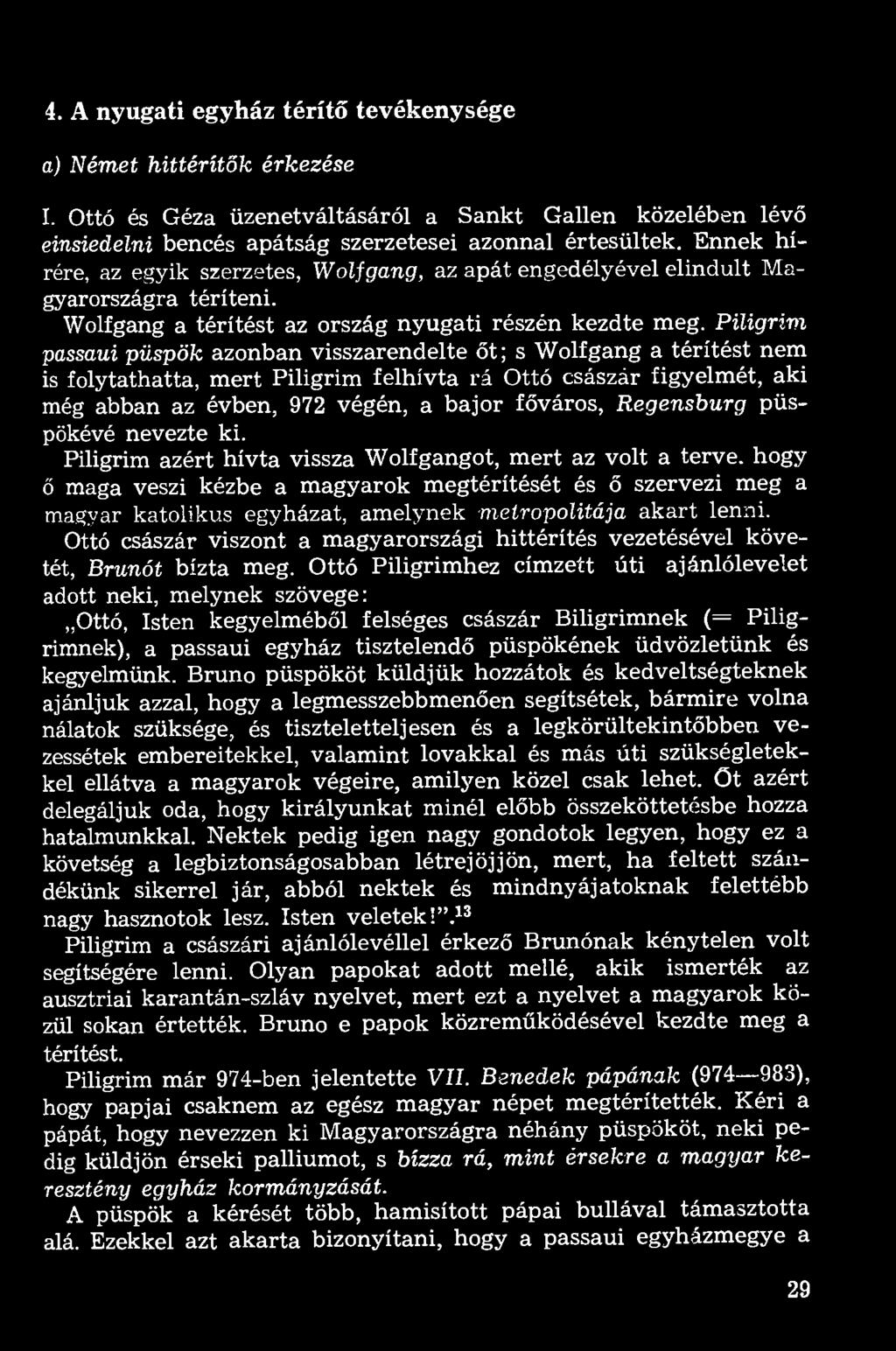 Piligrivi passaui püspök azonban visszarendelte őt; s Wolfgang a térítést nem is folytathatta, mert Piligrim felhívta rá Ottó császár figyelmét, aki még abban az évben, 972 végén, a bajor főváros,