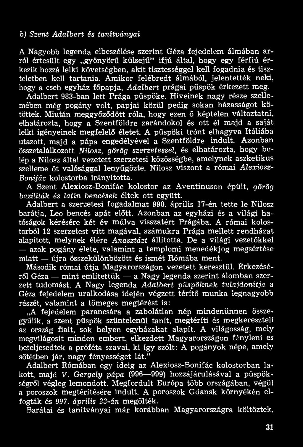 Adalbert 983-ban lett Prága püspöke. Híveinek nagy része szellemében még pogány volt, papjai közül pedig sokan házasságot kötöttek.