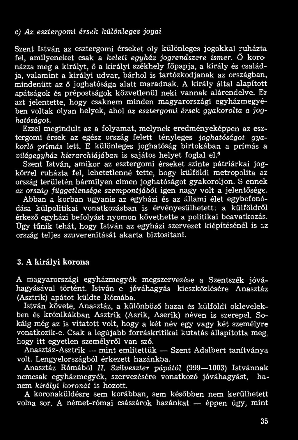 c) Az esztergomi érsek különleges jogai Szent István az esztergomi érseket oly különleges jogokkal ruházta fel, amilyeneket csak a keleti egyház jogrendszere ismer, ő koronázza meg a királyt, ő a
