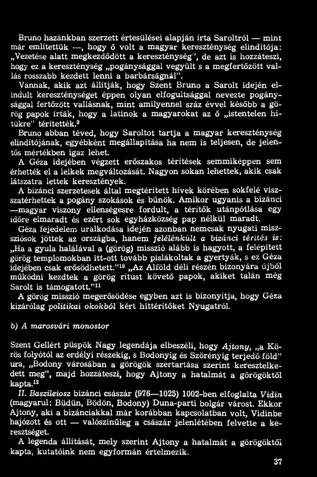 Vannak, akik azt állítják, hogy Szent Bruno a Sarolt idején elindult kereszténységet éppen olyan elfogultsággal nevezte pogánysággal fertőzött vallásnak, mint amilyennel száz évvel később a görög
