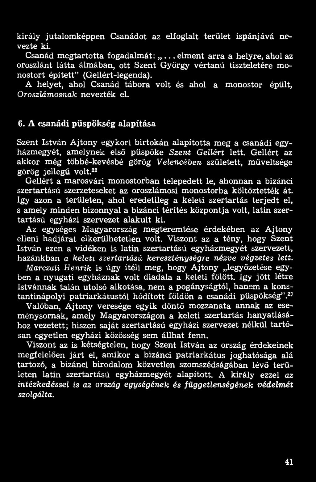 király jutalomképpen Csanádot az elfoglalt terület ispánjává nevezte ki. Csanád megtartotta fogadalmát:.