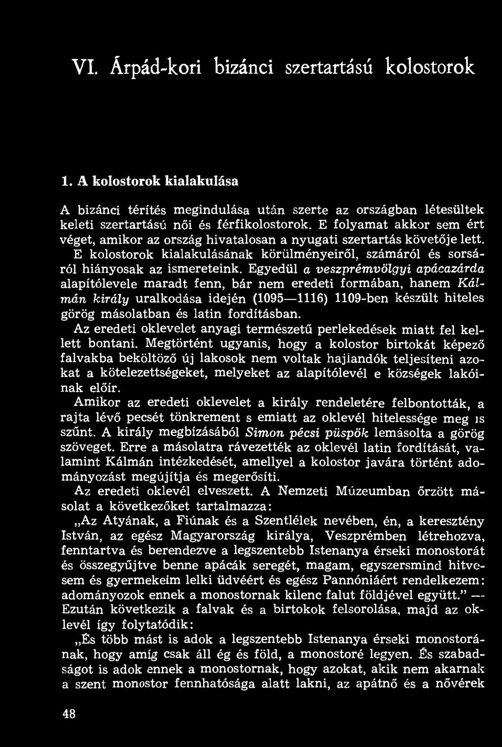 Egyedül a veszprémvölgyi apácazárda alapítólevele maradt fenn, bár nem eredeti formában, hanem Kálmán király uralkodása idején (1095 1116) 1109-ben készült hiteles görög másolatban és latin