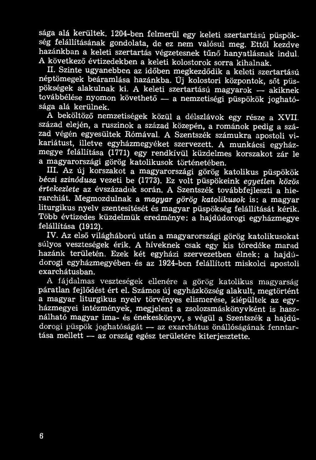 sága alá kerültek. 1204-ben felmerül egy keleti szertartású püspökség felállításának gondolata, de ez nem valósul meg. Ettől kezdve hazánkban a keleti szertartás végzetesnek tűnő hanyatlásnak indul.